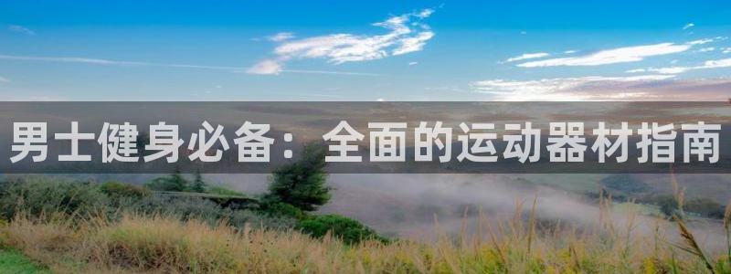 海南意昂体育3发展怎么样：男士健身必备：全面的运动器