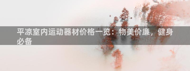 意昂体育3官方客服电话：平凉室内运动器材价格一览：物