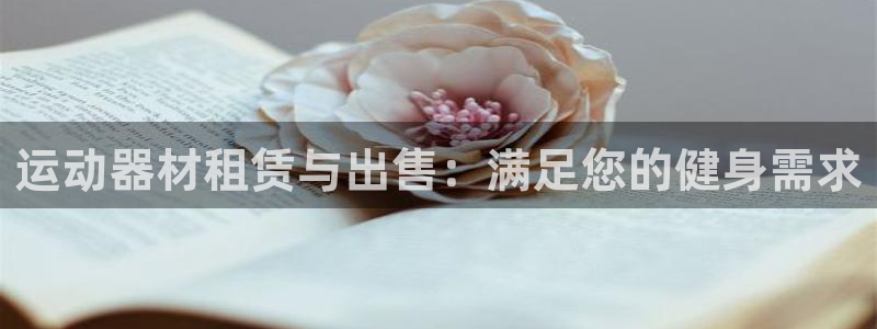 意昂体育3平台是正规平台吗：运动器材租赁与出售：满足