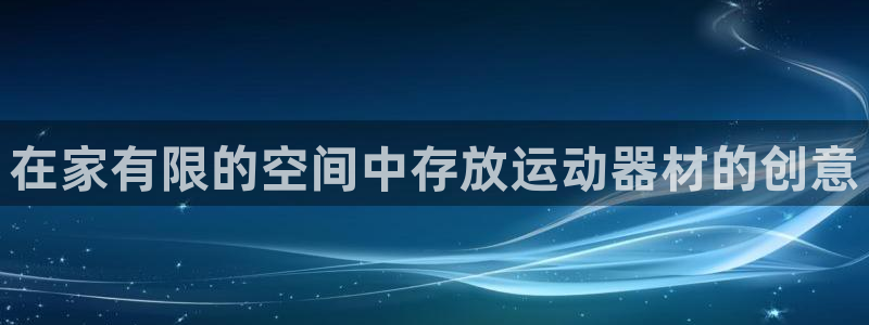 意昂平台体育：在家有限的空间中存放运动器材的创意