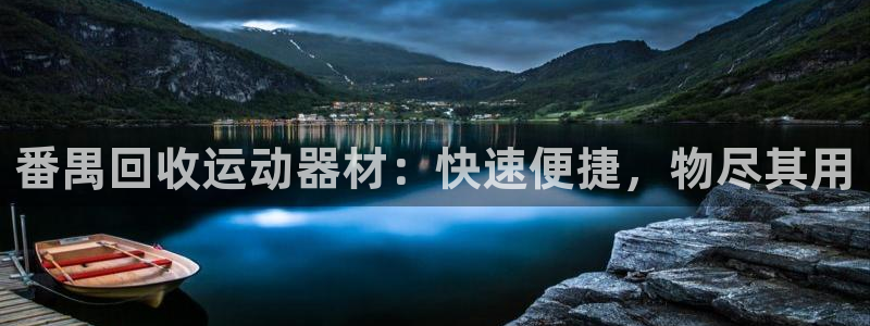 意昂3娱乐代理怎么样：番禺回收运动器材：快速便捷，物