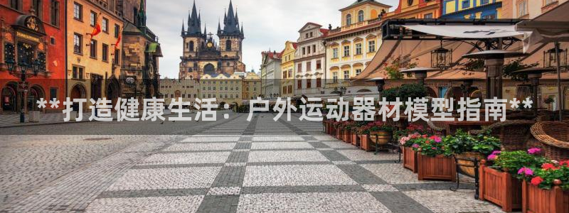 意昂3娱乐是那个系列的台子：**打造健康生活：户外运