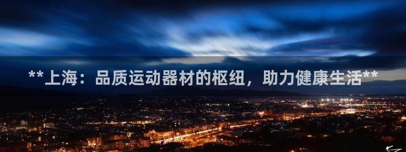 意昂体育3平台：**上海：品质运动器材的枢纽，助力健