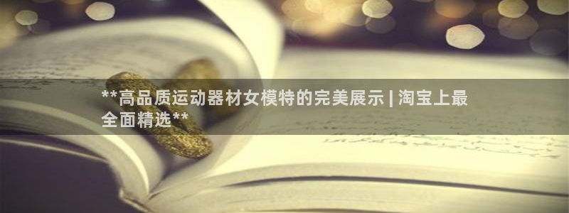 意昂体育3招商电话号码查询：**高品质运动器材女模特