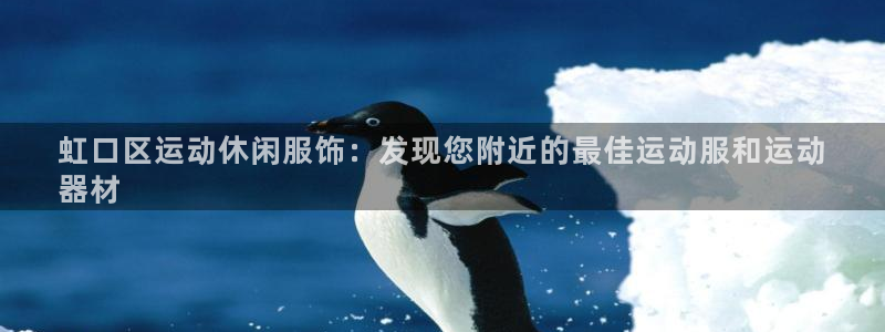 意昂3开户：虹口区运动休闲服饰：发现您附近的最佳运动