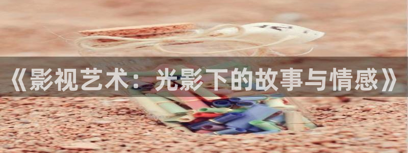 汤姆在线影院：《影视艺术：光影下的故事与情感》
